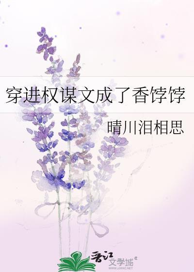 穿进权谋文成了香饽饽免费阅读
