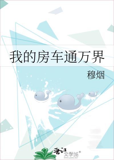 我的房车通万界穆烟笔趣阁