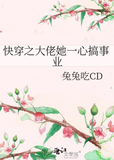 快穿之大佬她一心搞事业 兔兔吃CD