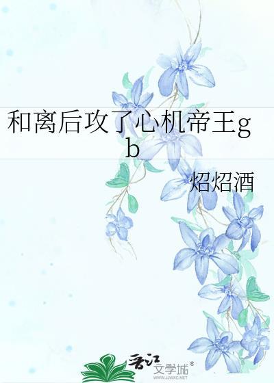 和离后攻了心机帝王gb炤炤酒_