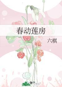 春动莲房 作者六棋笔趣阁