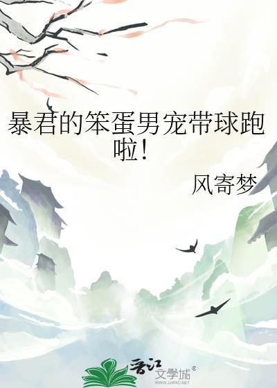 暴君的笨蛋男宠带球跑啦 !by风寄梦