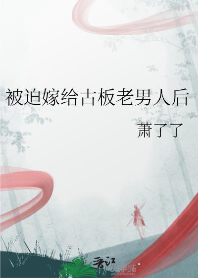被迫嫁给古板老男人后萧了了