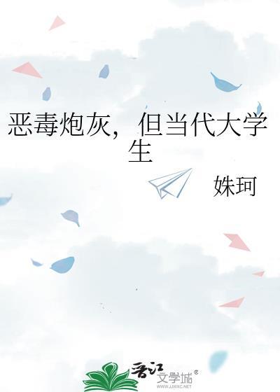 恶毒炮灰但当代大学生笔趣阁24章