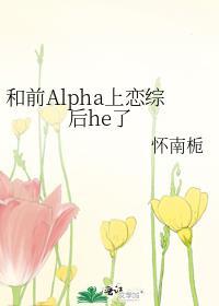 和前Alpha上恋综后he了免费