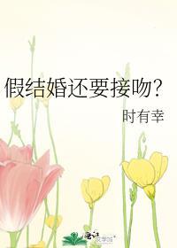 假结婚还要接吻时有幸百度