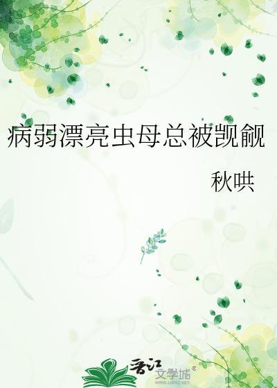 病弱漂亮虫母总被觊觎秋哄免费阅读