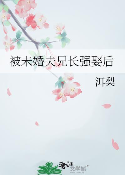 被未婚夫兄长强娶后晋江