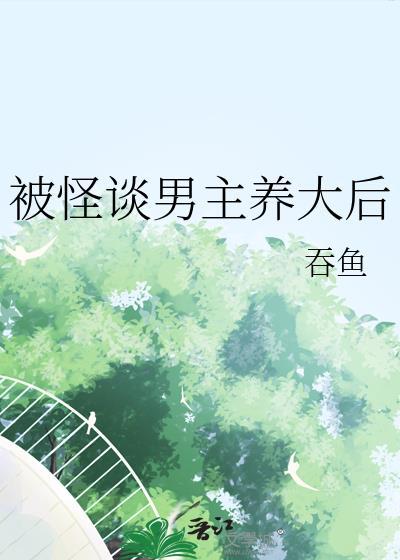 被怪谈男主养大后by吞鱼