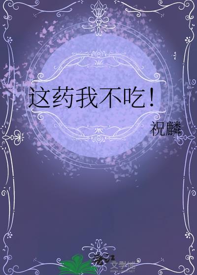 这药我不吃by全文免费阅读
