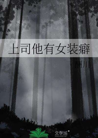 上司他有女装癖全文TXT