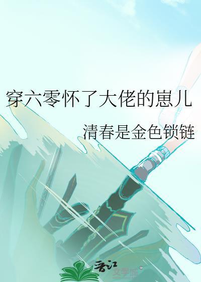穿六零怀了大佬的崽儿全文免费阅读