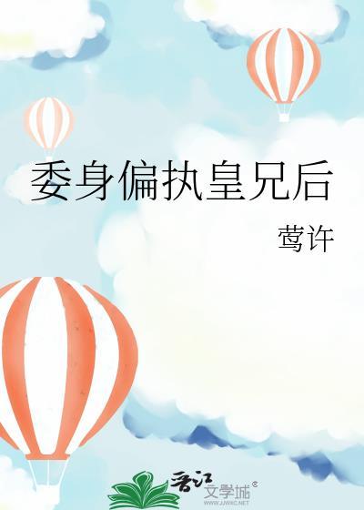 委身偏执皇兄后笔趣阁最新章节