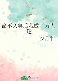 命不久矣后我成了万人迷百度