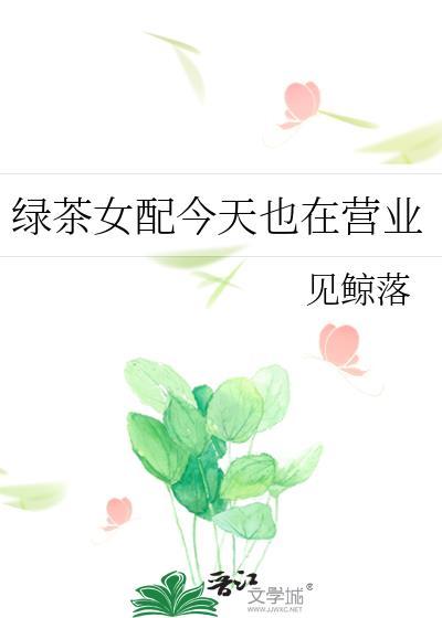 绿茶女配今天也在营业作者见鲸落