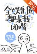 全娱乐圈都求我闭嘴作者艽野君