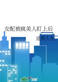 女配被疯美人盯上后 道系人生 免费