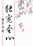 独宠圣心 盛世清歌全文免费阅读