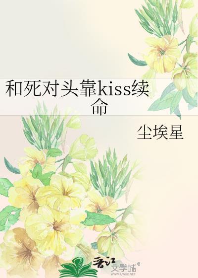 和死对头靠kiss续命免费阅读