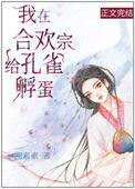 我在合欢宗给孔雀孵蛋全文阅读