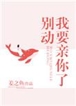 别动我要亲你了姜之鱼txt