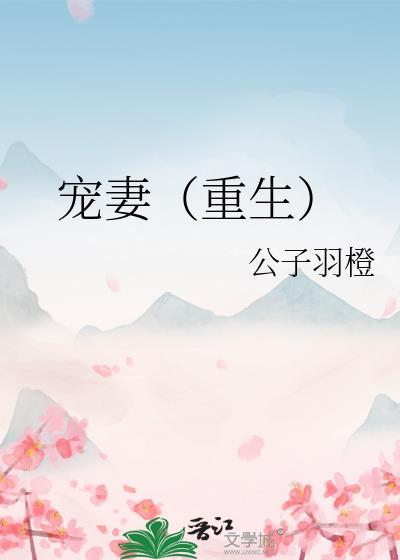 宠妻重生公子羽橙免费阅读全文