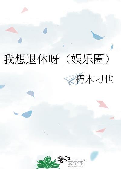 我想退休呀(娱乐圈)笔趣阁