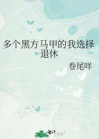 多个黑方马甲的我选择退休(卷尾咩)
