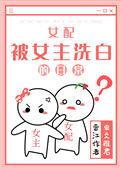 女配被女主洗白的日常作者虫爻雅君