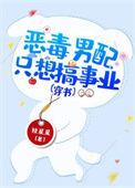 恶毒男配只想c位出道无防盗