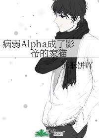 病弱alpha成了影帝的家猫txt