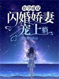 好孕成双闪婚娇妻宠上瘾全文免费阅读