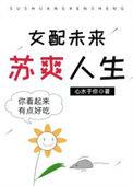 女配未来苏爽人生作者心水于你