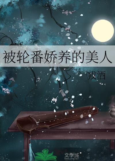 被轮番娇养的美人(戎酒)