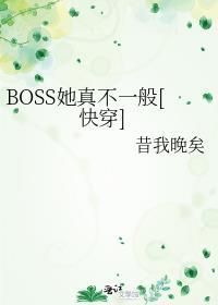 boss她真不一般快穿无防盗