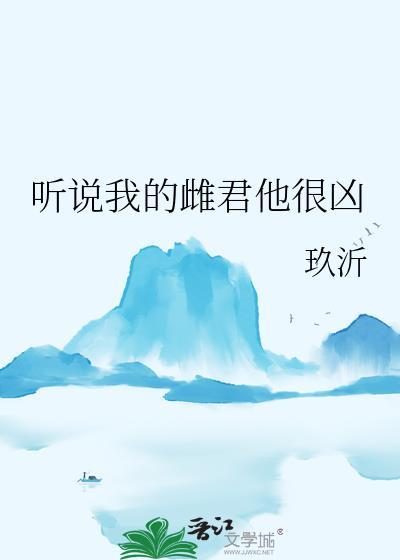 听说我的雌君他很凶大结局