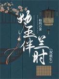 执玉伴兰时(双重生)免费阅读趣笔阁