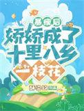 娇娇成了十里八乡一枝花无修改