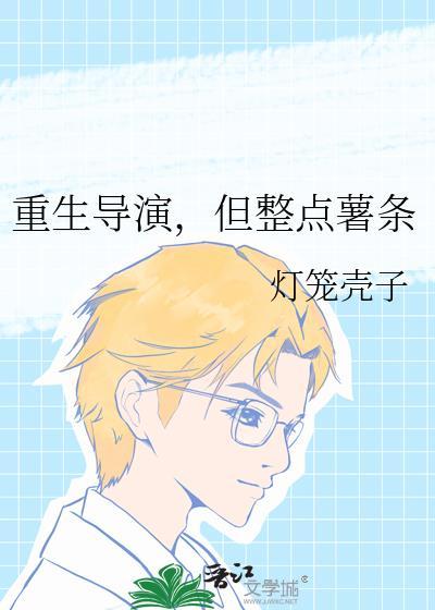 重生导演但整点薯条免费阅读最新章