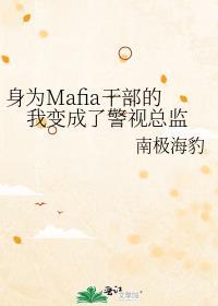 身为mafia干部的我变成了警视总监