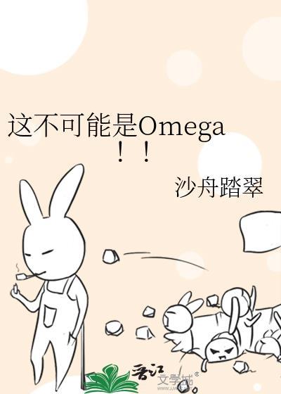 这不可能是Omega!!免费阅读