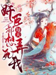 奸臣每天都想弄死我未删减全文百度