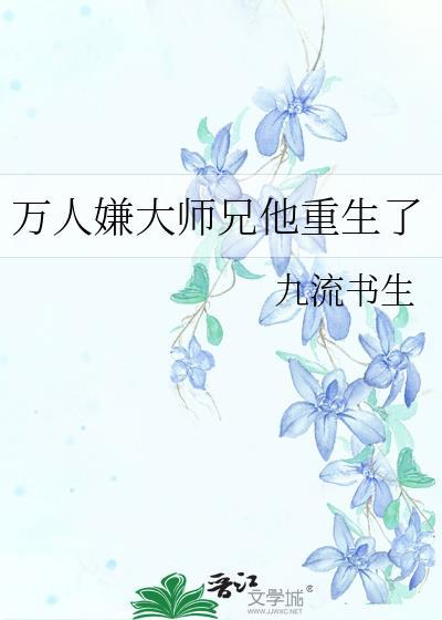 万人嫌大师兄他重生了by九流书生百度