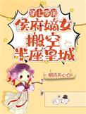 侯府嫡女搬空半座皇城作者明月天心