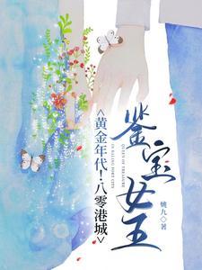 黄金年代!八零港城鉴宝女王类别言情作者 姚九