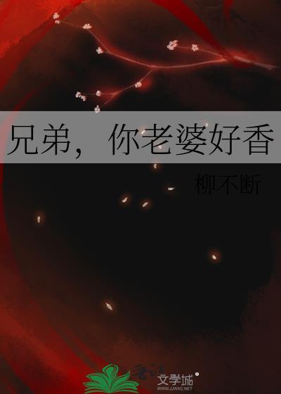 兄弟你老婆好香