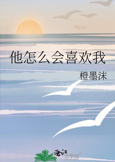 他怎么会喜欢我橙墨沫