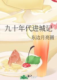 九十年代进城记 东边月亮圆晋江