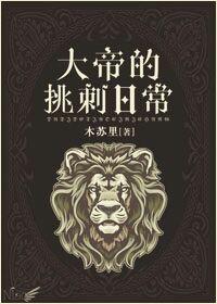 大帝的挑刺日常txt盘搜搜