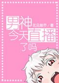 男神今天直播了吗全文免费阅读